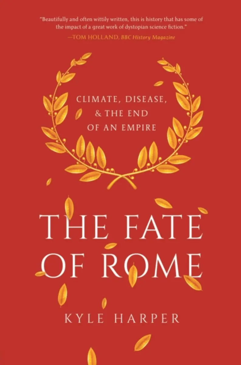 The Fate of Rome – Climate, Disease, and the End of an Empire - Kyle Harper