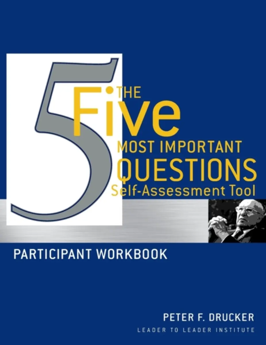 The Five Most Important Questions Self-AssessmentTool - Peter F. Drucker, Frances Hesselbein Leadership Institute