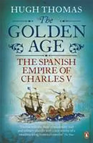The Golden Age - The Spanish Empire of Charles V - Hugh Thomas