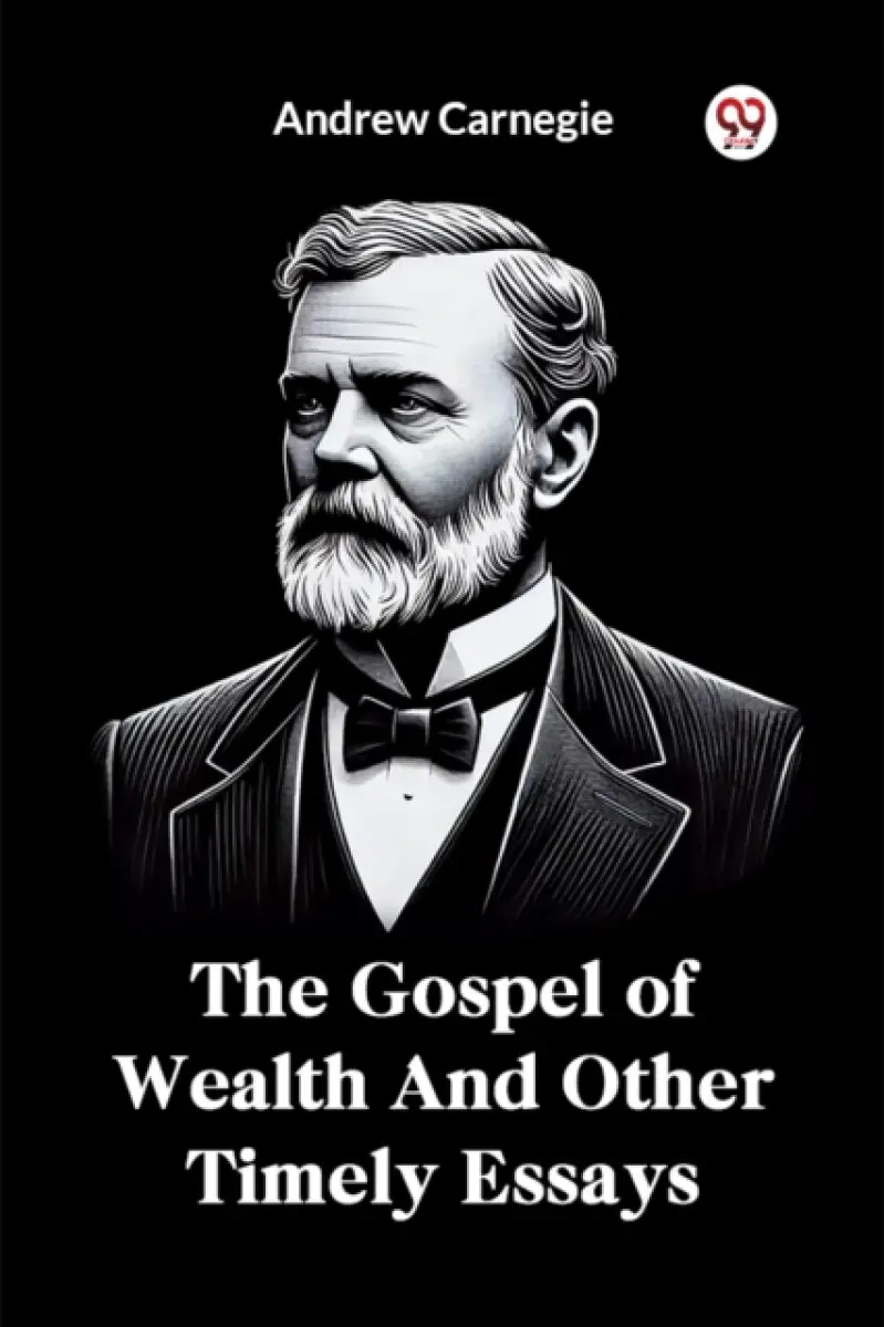 The Gospel of Wealth And Other Timely Essays - Andrew Carnegie
