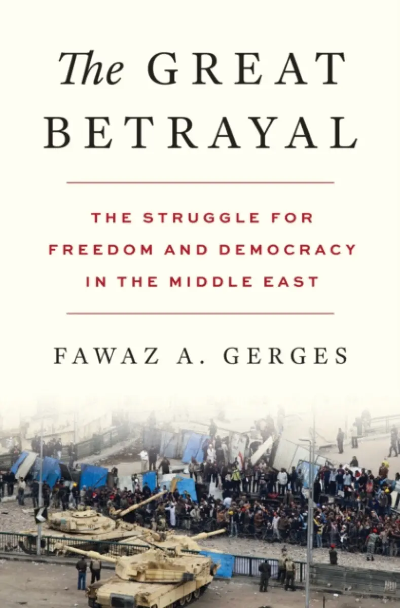 The Great Betrayal – The Struggle for Freedom and Democracy in the Middle East - Fawaz A. Gerges