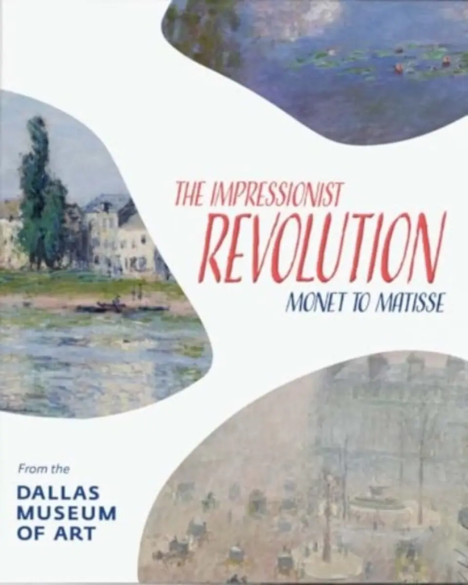 The Impressionist Revolution – Monet to Matisse from the Dallas Museum of Art - Nicole R Myers