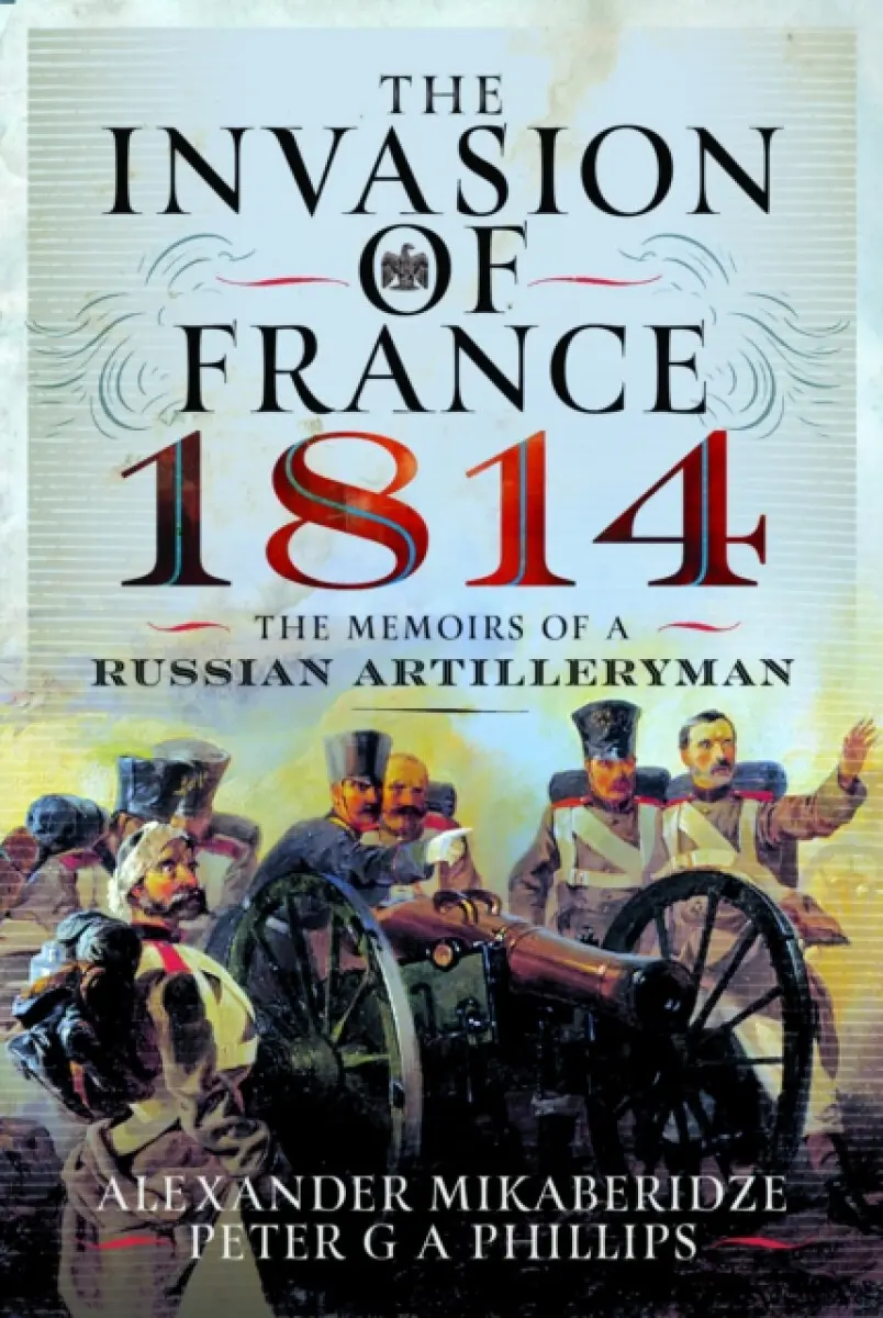 The Invasion of France, 1814 - Alexander Mikaberidze, Peter G A Phillips