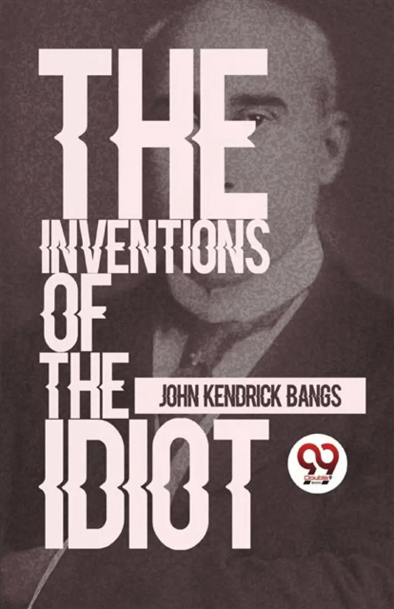 The Inventions Of The Idiot - John Kendrick Bangs