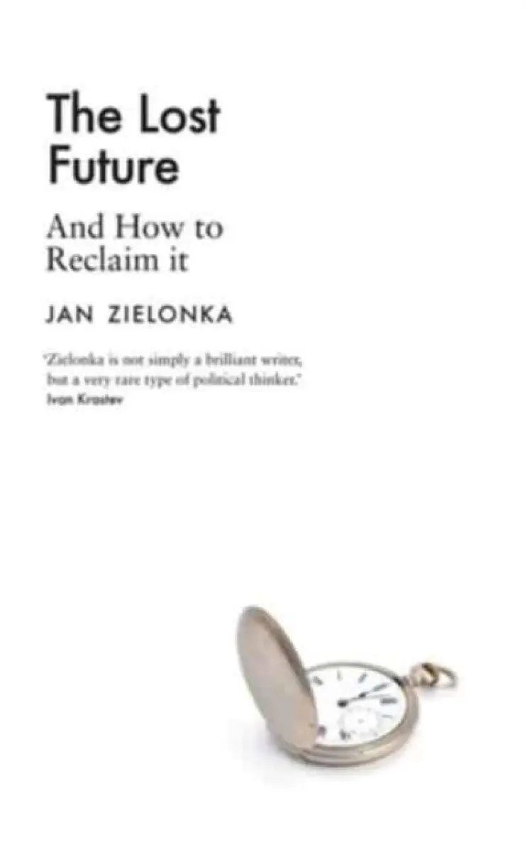 The Lost Future – And How to Reclaim It - Jan Zielonka
