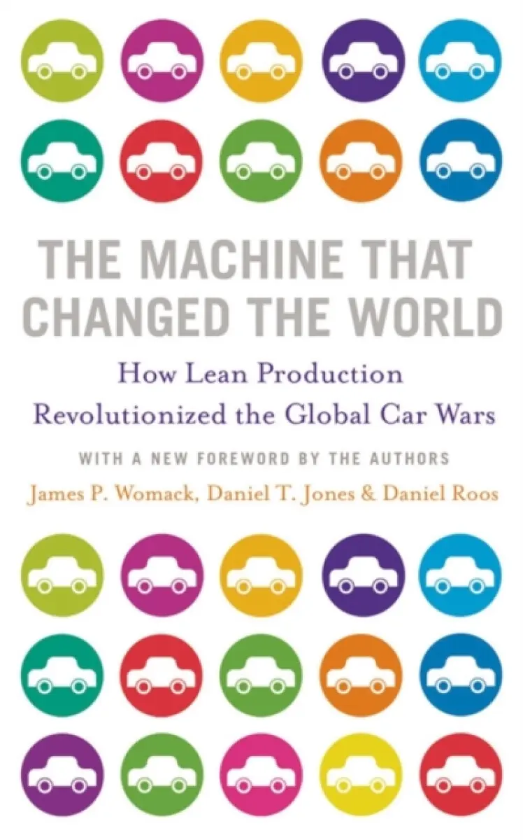The Machine That Changed the World (How Lean Production Revolutionized the Global Car Wars) - James P. Womack, Daniel T. Jones, Daniel Roos