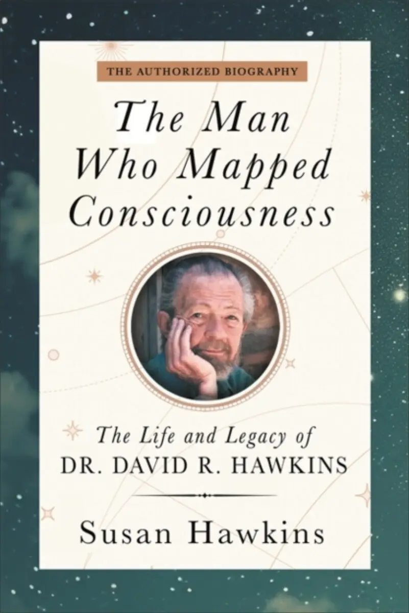 The Man Who Mapped Consciousness - Susan Hawkins, David R., M.D., Ph.D. Hawkins