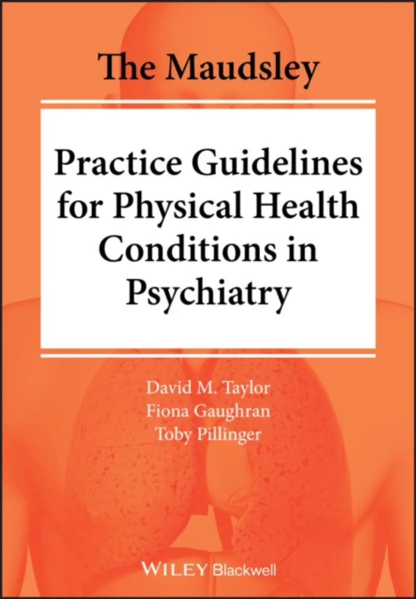 The Maudsley Practice Guidelines for Physical Health Conditions in Psychiatry - David M. Taylor, Toby Pillinger, Fiona Gaughran