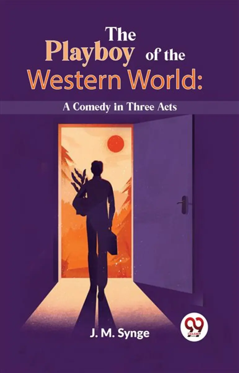 The Playboy Of The Western World: A Comedy In Three Acts - J.M. Synge