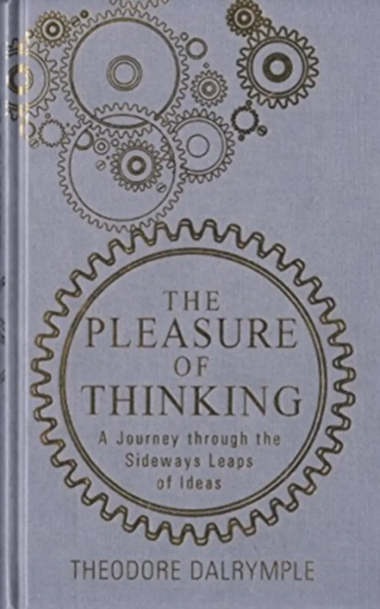 The Pleasure of Thinking - Theodore Dalrymple