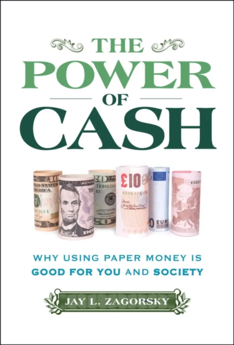 The Power of Cash: Why Using Paper Money is Good f or You and Society - Jay L. Zagorsky