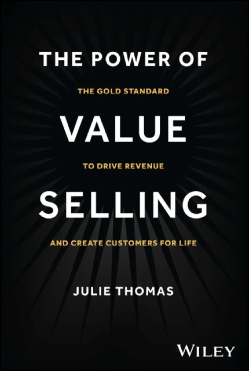 The Power of Value Selling – The Gold Standard to Drive Revenue and Create Customers for Life - Julie Thomas