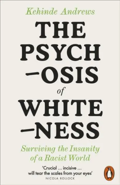 The Psychosis of Whiteness (Surviving the Insanity of a Racist World) - Kehinde Andrews