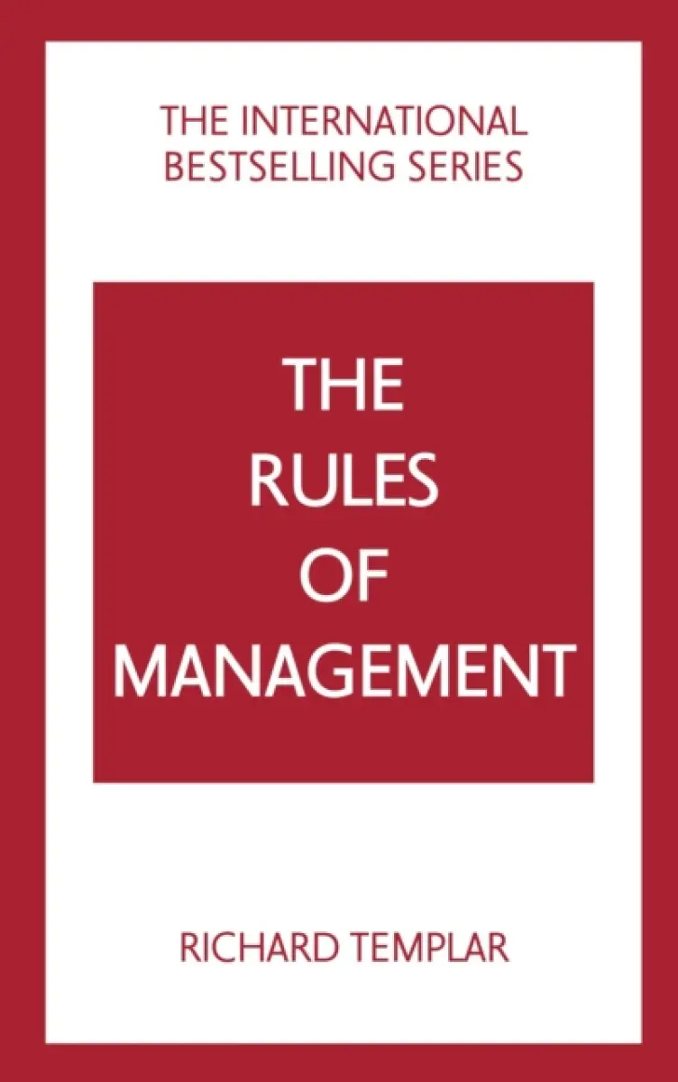 The Rules of Management: A definitive code for managerial success - Richard Templar