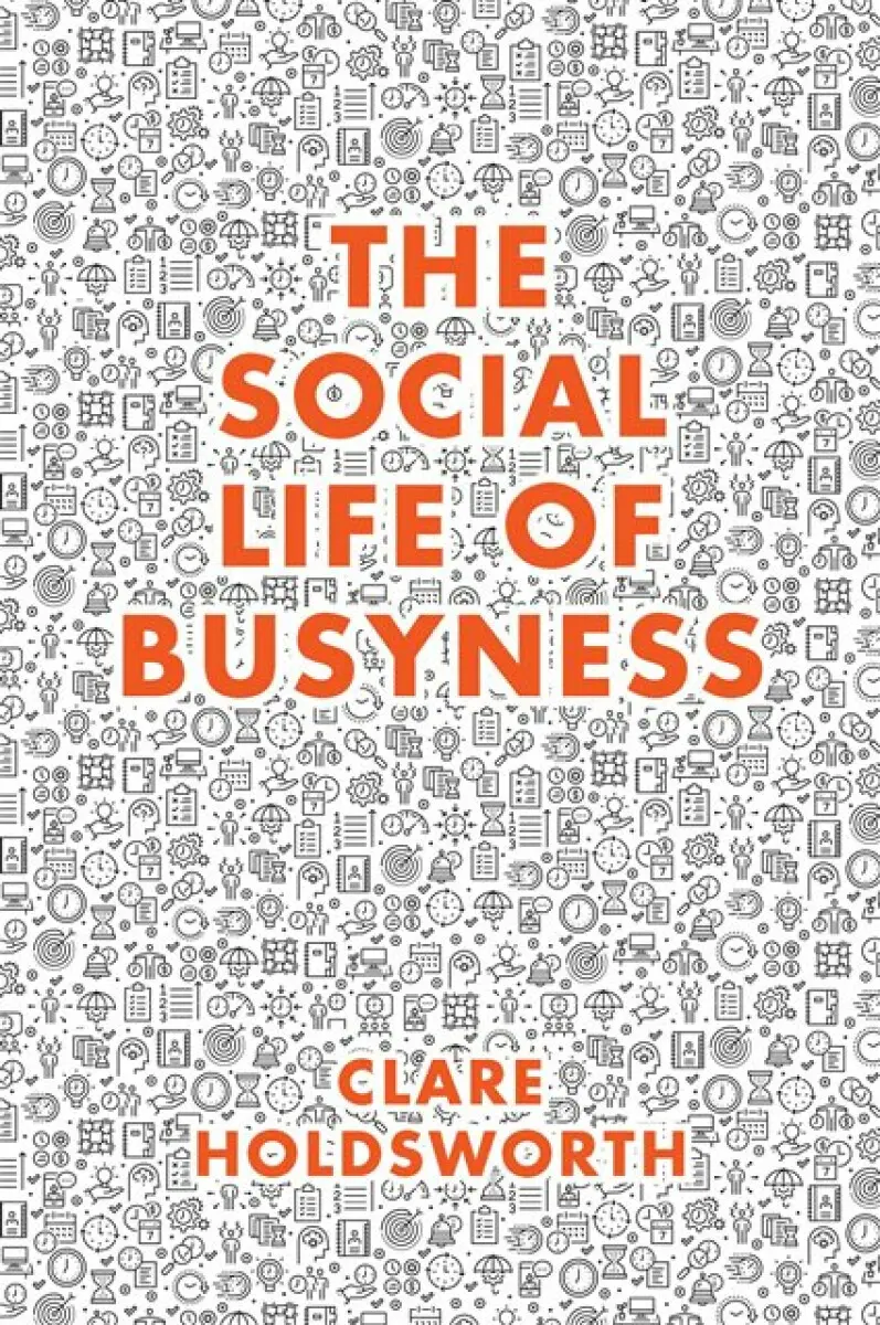 The Social Life of Busyness - Clare Holdsworth