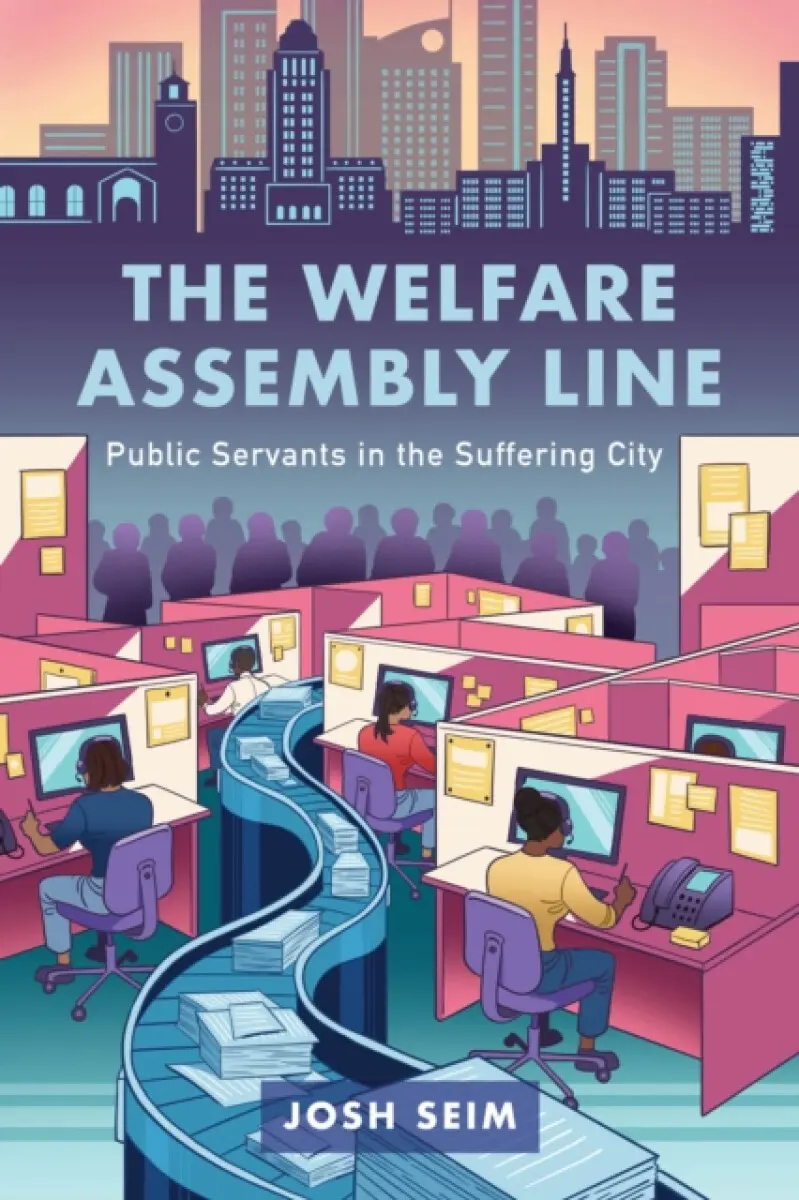 The Welfare Assembly Line – Public Servants in the Suffering City - Josh Seim