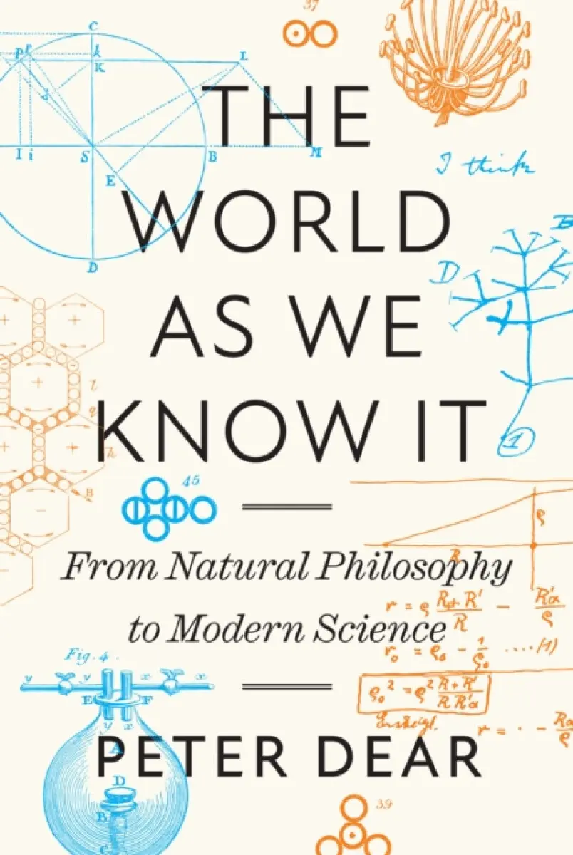 The World as We Know It – From Natural Philosophy to Modern Science - Peter Dear