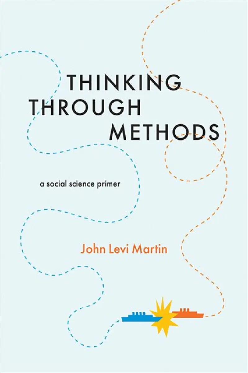 Thinking Through Methods – A Social Science Primer - John Levi Martin