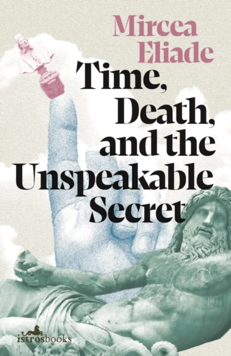 Time, Death and the Unspeakable Secret - Mircea Eliade