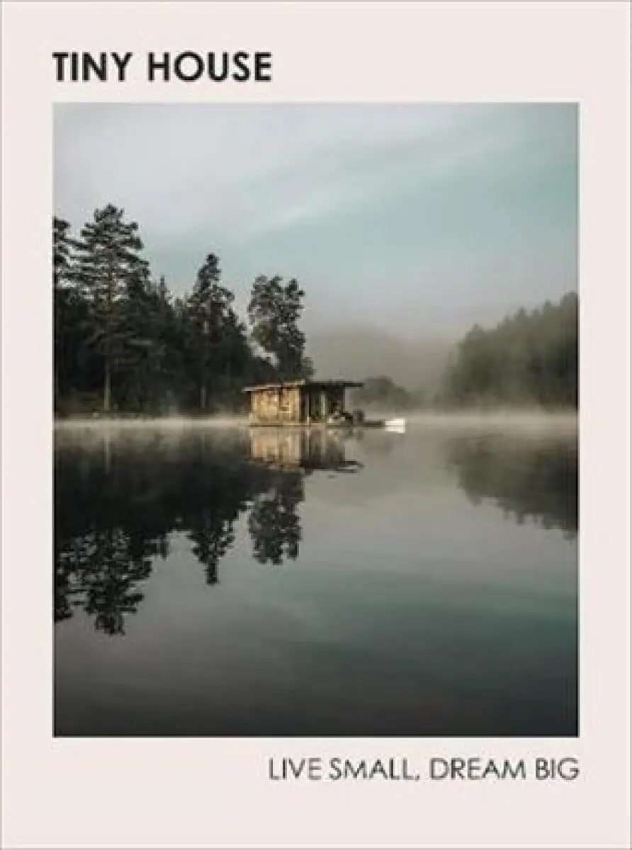 Tiny House: Live Small, Dream Big - Heavener Brent