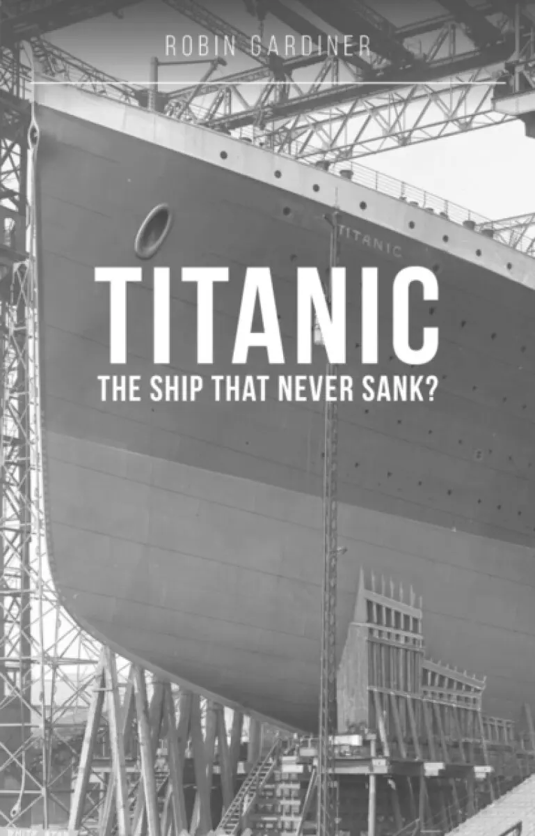 Titanic: The Ship That Never Sank? - Robin Gardiner