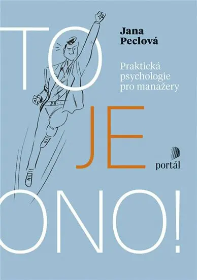 To je ono! - Praktická psychologie pro manažery - Jana Peclová