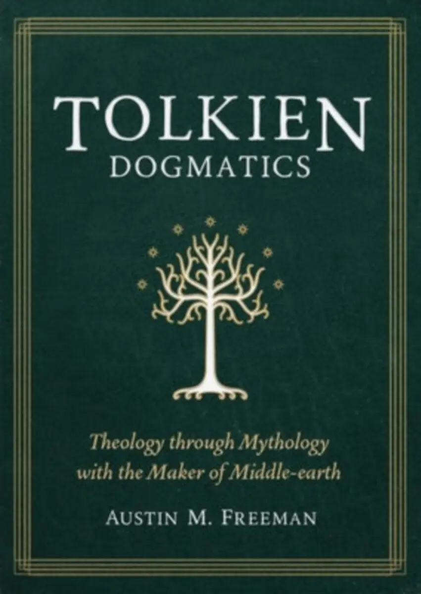 Tolkien Dogmatics - Austin Freeman