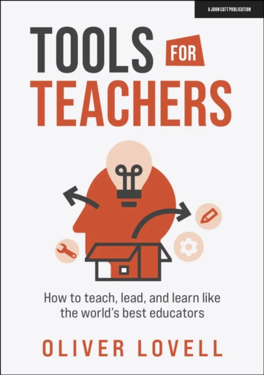 Tools for Teachers: How to teach, lead, and learn like the world's best educators - Oliver Lovell