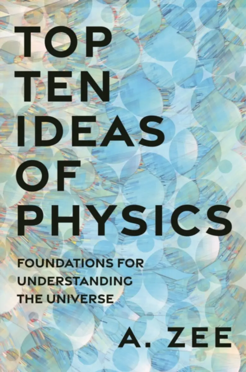 Top Ten Ideas of Physics – Foundations for Understanding the Universe - Anthony Zee