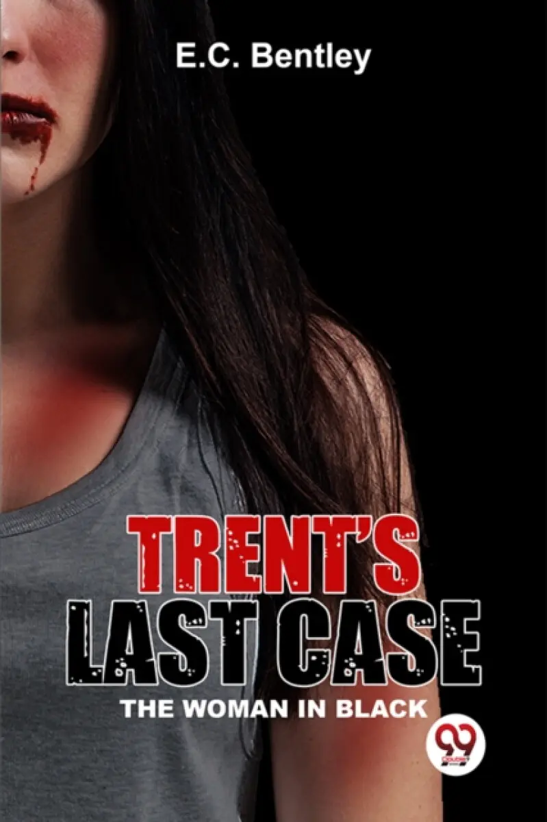 Trent's Last Case The Woman In Black - E.C. Bentley