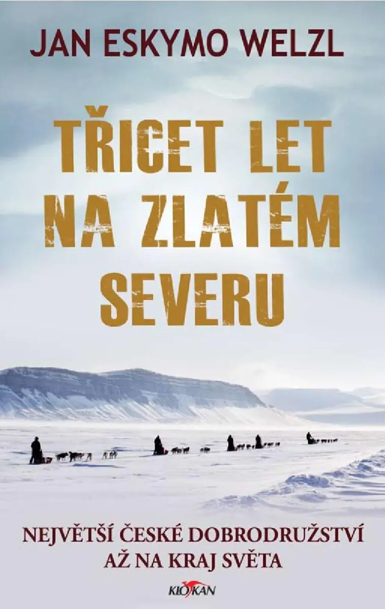 Třicet let na zlatém severu - Největší české dobrodružství až na kraj světa - Jan Eskymo Welzl
