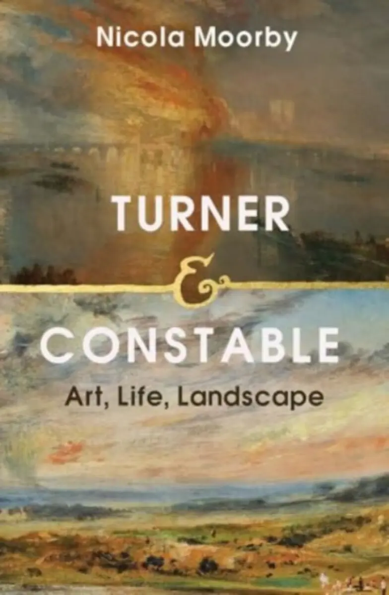 Turner and Constable – Art, Life, Landscape - Nicola Moorby