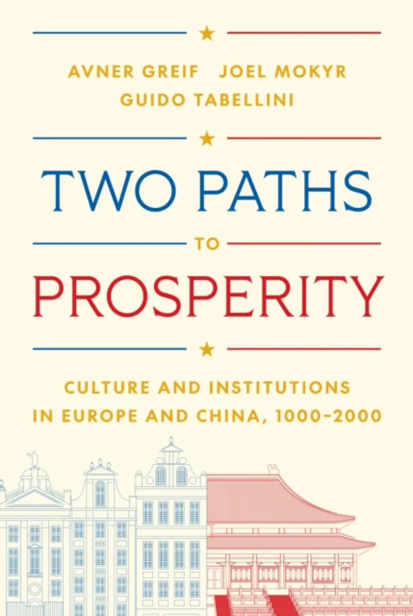 Two Paths to Prosperity – Culture and Institutions in Europe and China, 1000–2000 - Joel Mokyr, Avner Greif, Guido Tabellini