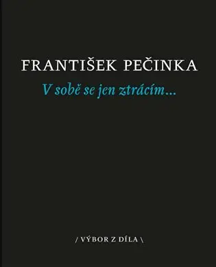 V sobě se jen ztrácím… (Výbor z díla) - František Pečinka,V sobě se jen ztrácím… (Výbor z díla) - František Pečinka - kniha z kategorie Poézia