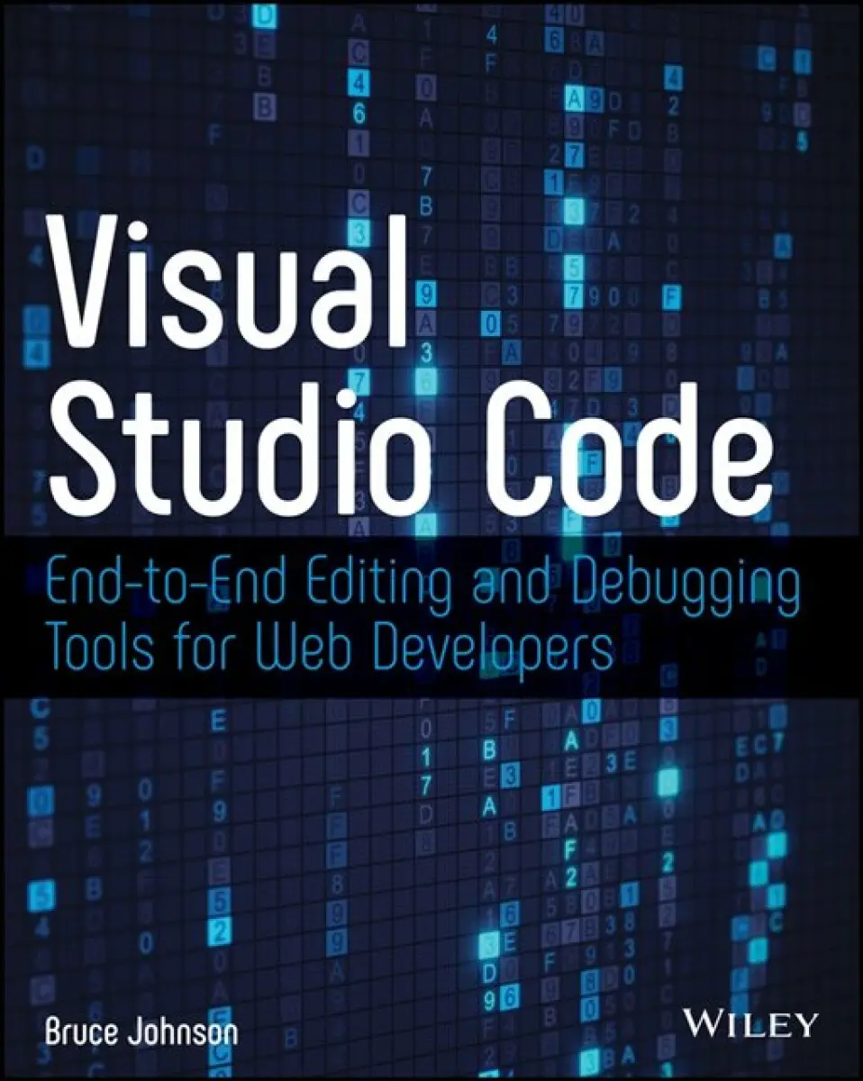 Visual Studio Code – End–to–End Editing and Debugging Tools for Web Developers - Bruce Johnson
