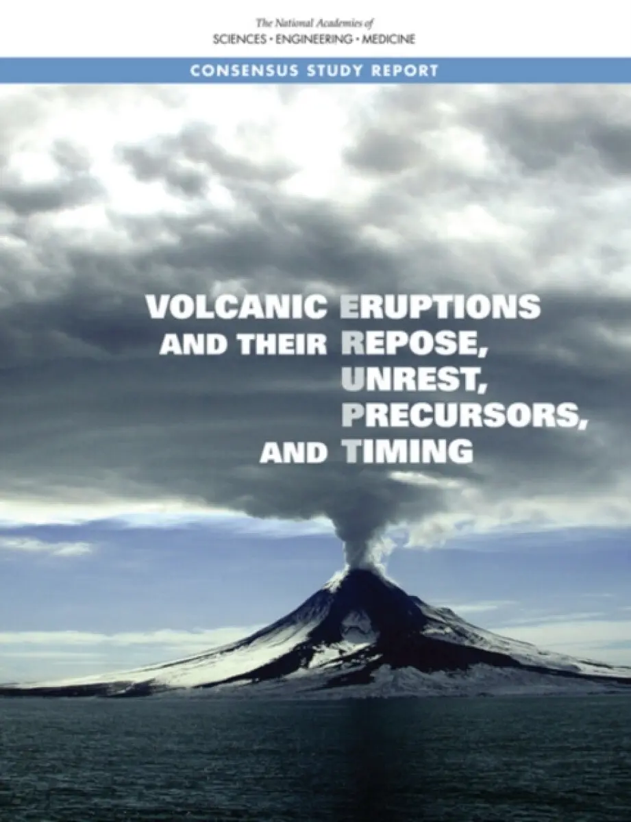 Volcanic Eruptions and Their Repose, Unrest, Precursors, and Timing - Engineering, and Medicine National Academies of Sciences, Division on Earth and