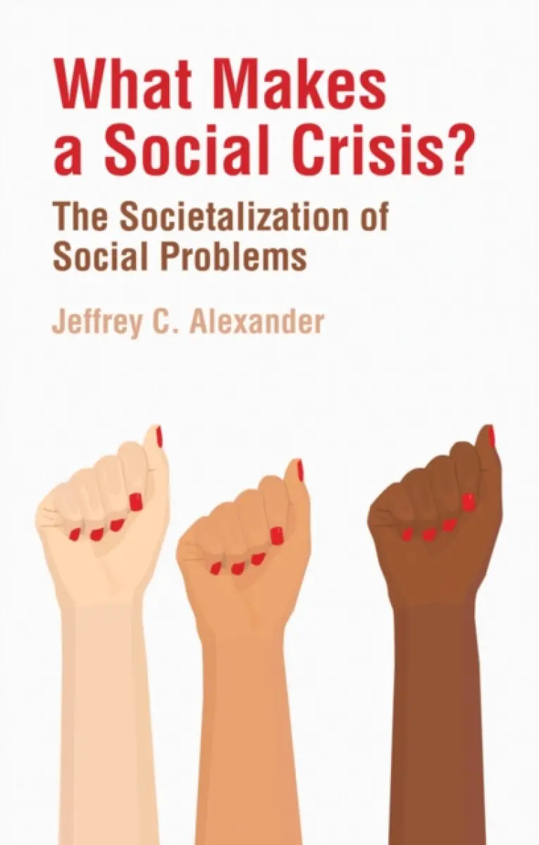 What Makes a Social Crisis? – The Societalization Of Social Problems - Jeffrey C. Alexander