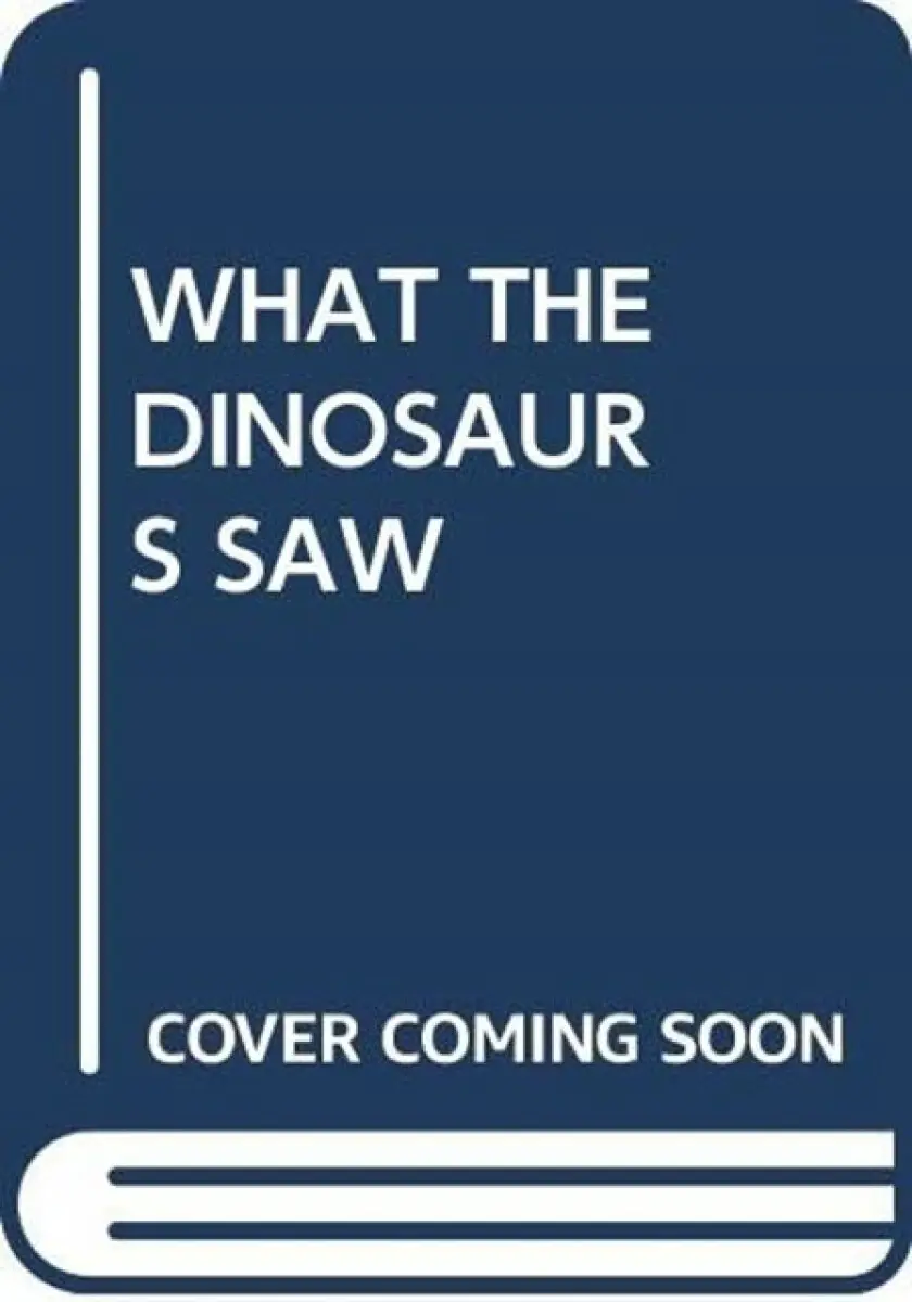 WHAT THE DINOSAURS SAW - Scholastic