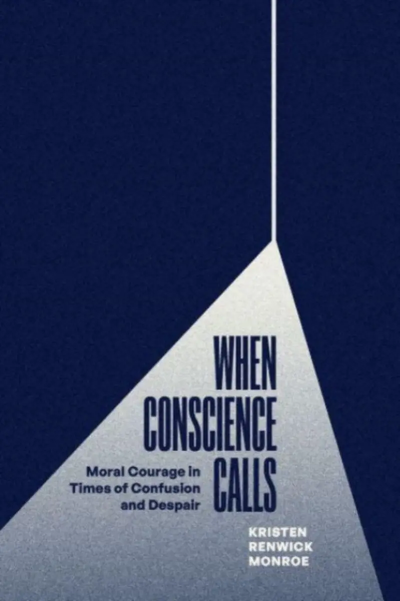When Conscience Calls – Moral Courage in Times of Confusion and Despair - Kristen Renwick Monroe