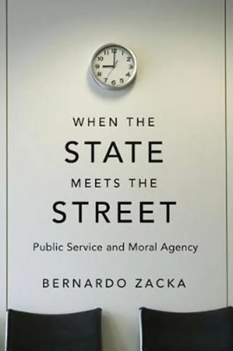 When the State Meets the Street – Public Service and Moral Agency - Bernardo Zacka