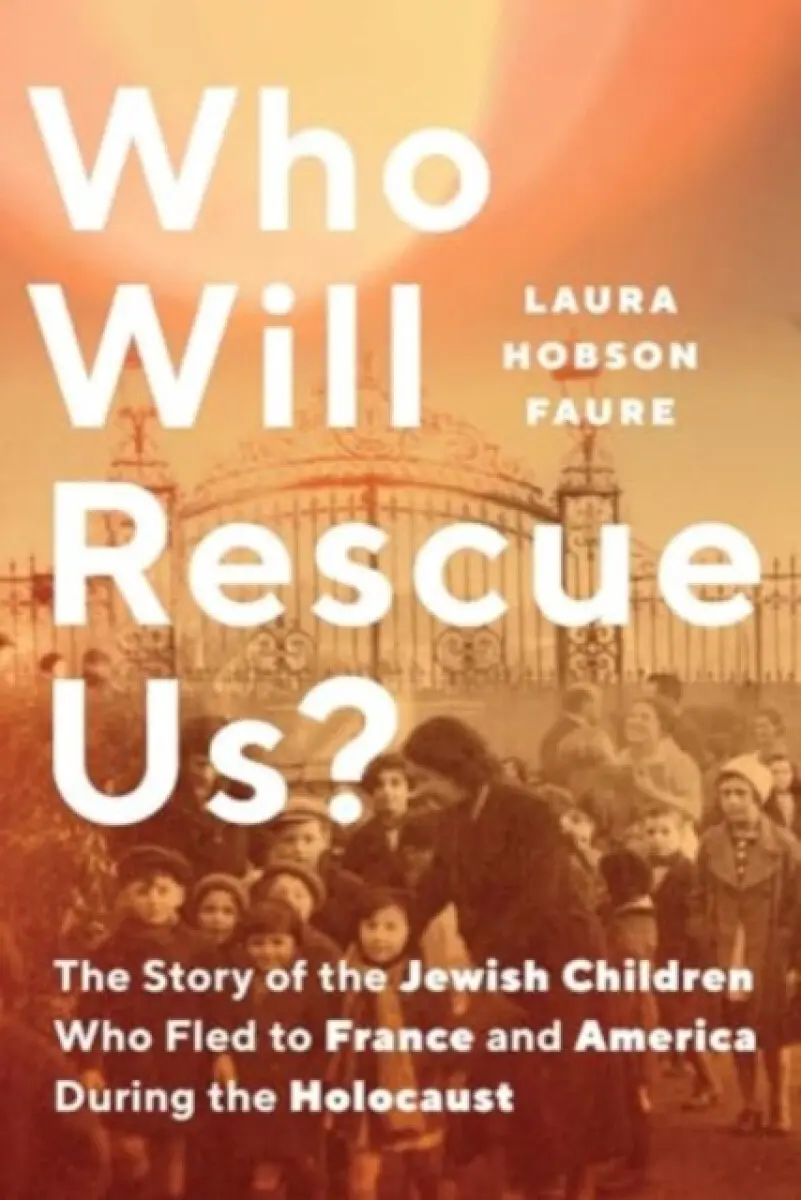 Who Will Rescue Us? – The Story of the Jewish Children who Fled to France and America During the Holocaust - Laura Hobson Faure