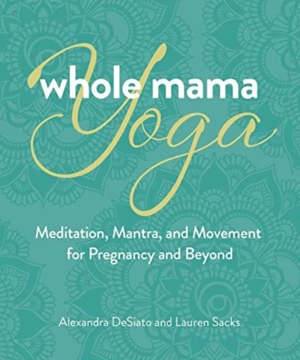 Whole Mama Yoga - Alexandra DeSiato, Lauren Sacks