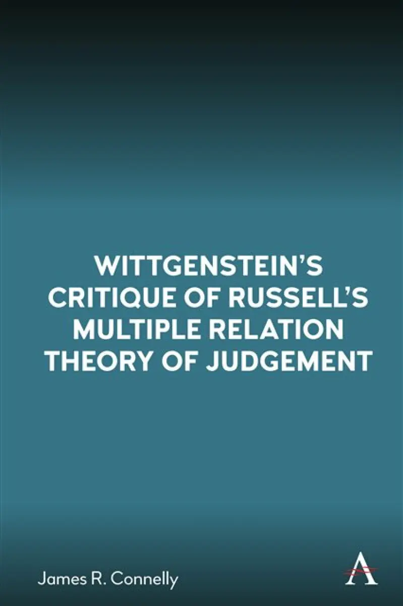 Wittgenstein’s Critique of Russell’s Multiple Relation Theory of Judgement - James R. Connelly