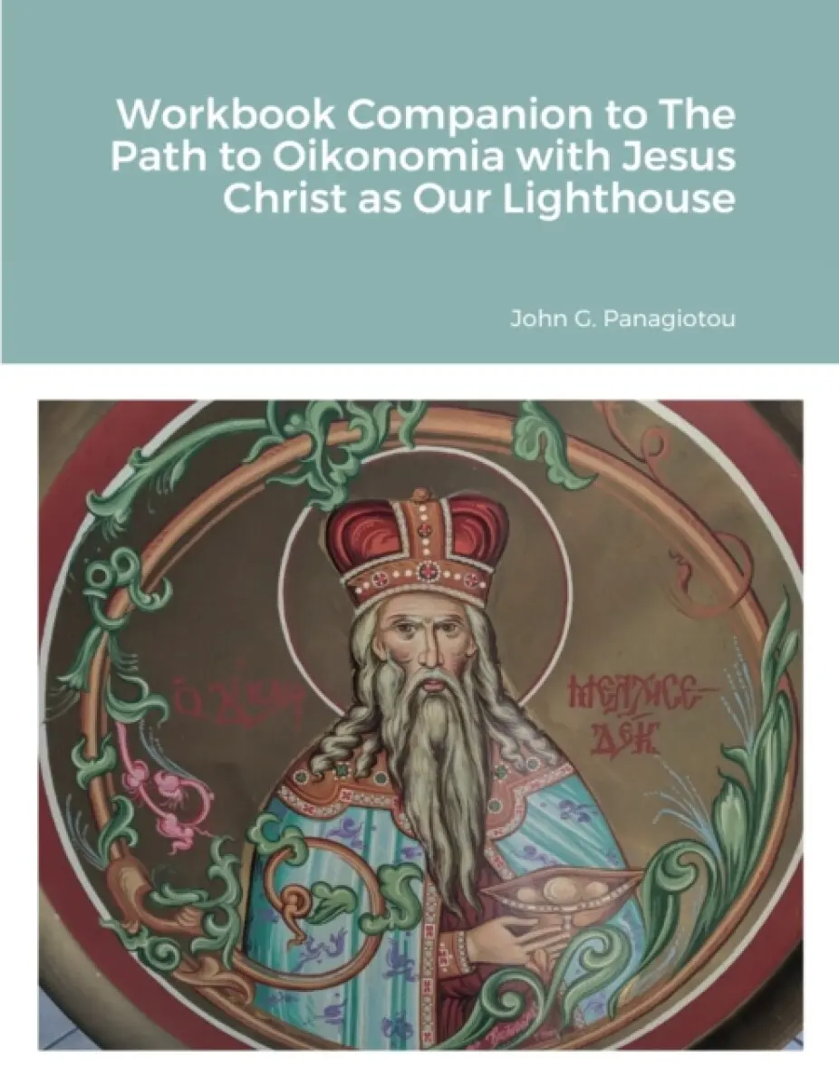 Workbook Companion to The Path to Oikonomia with Jesus Christ as Our Lighthouse - John G Panagiotou