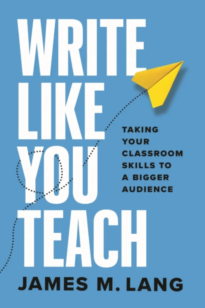 Write Like You Teach – Taking Your Classroom Skills to a Bigger Audience - James M. Lang