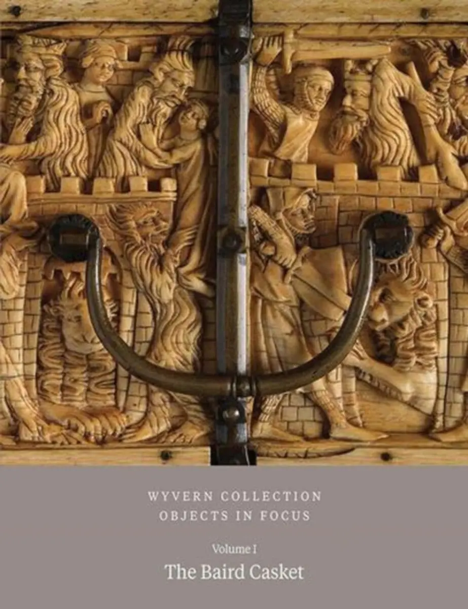 Wyvern Collection: Objects in Focus – The Baird Casket Vol I - Paul Williamson