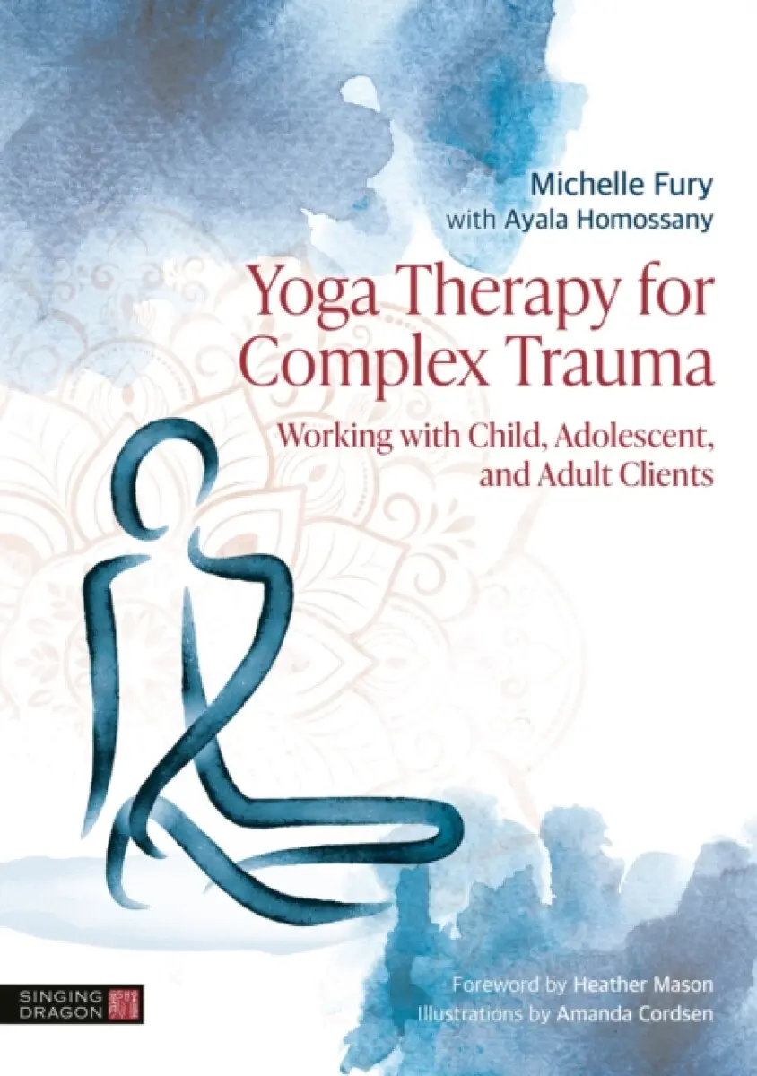 Yoga Therapy for Complex Trauma - Ayala Homossany, Michelle Fury