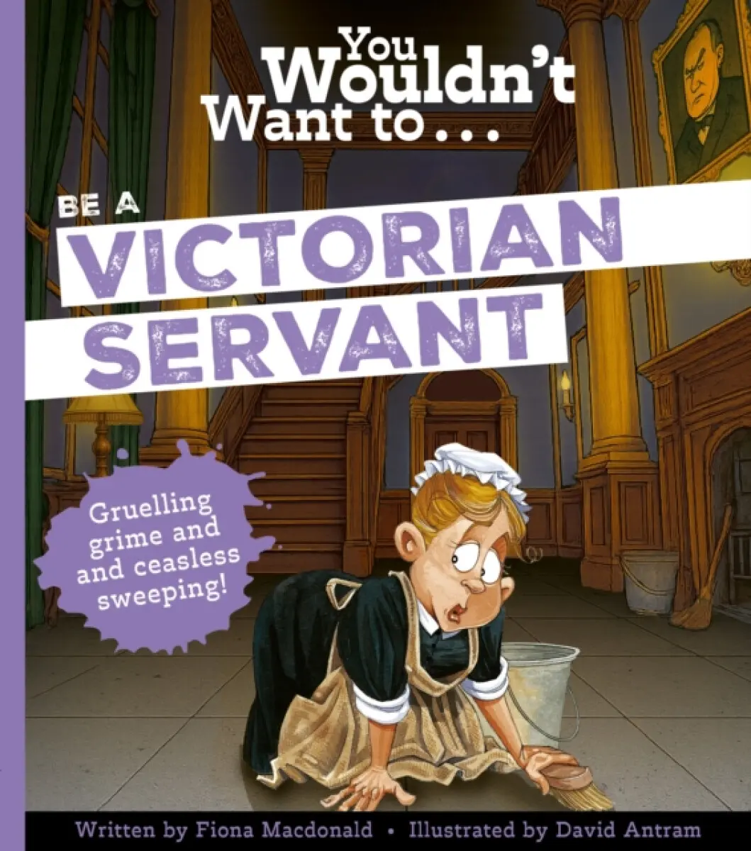 You Wouldnt Want To Be A Victorian Serva - Fiona MacDonald