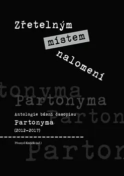Zřetelným místem nalomení - Antologie básní časopisu Partonyma (2012-2017) - Přemysl Krejčík