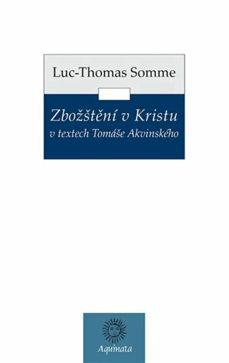 Zbožštění v Kristu v textech Tomáše Akvinského - Jean-Luc Somme